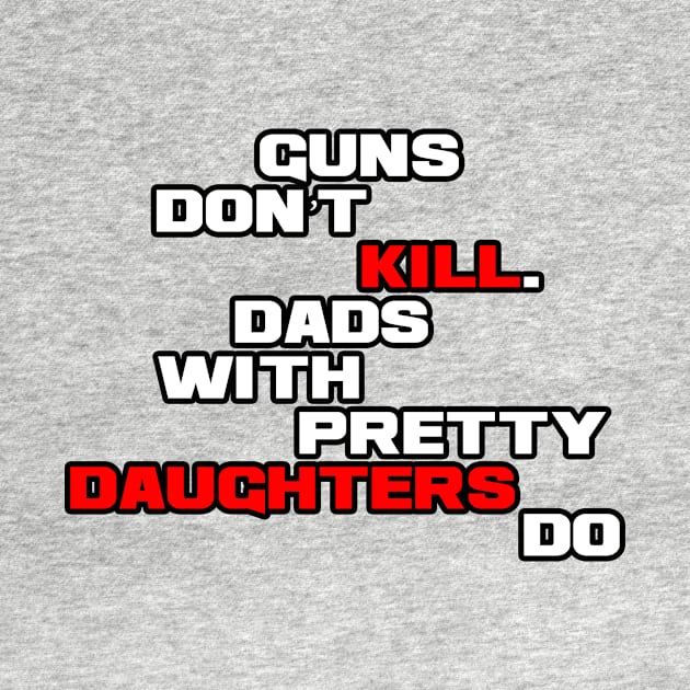 Guns dont kill dads with pretty daughters do by melcu